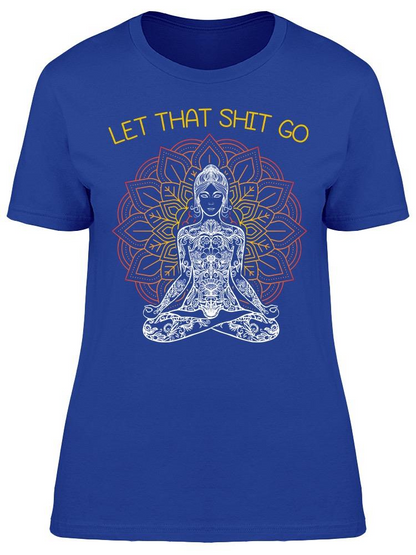 Let That Shit Go. Women's T-shirt