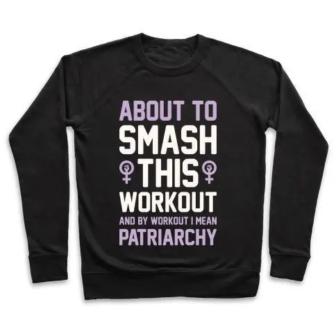 ABOUT TO SMASH THIS WORKOUT AND BY WORKOUT I MEAN PATRIARCHY CREWNECK SWEATSHIRT
