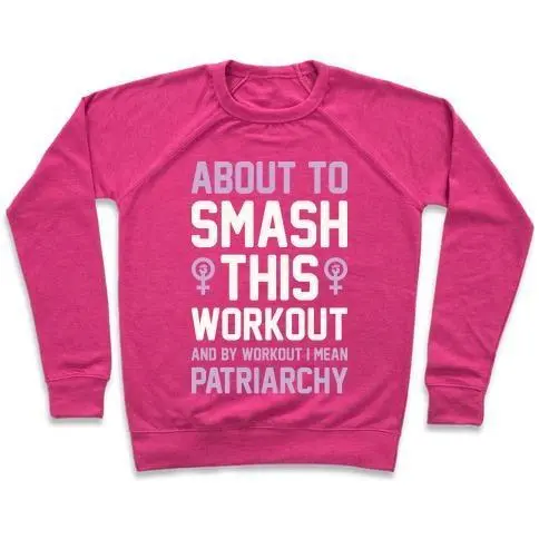 ABOUT TO SMASH THIS WORKOUT AND BY WORKOUT I MEAN PATRIARCHY CREWNECK SWEATSHIRT