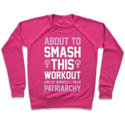ABOUT TO SMASH THIS WORKOUT AND BY WORKOUT I MEAN PATRIARCHY CREWNECK SWEATSHIRT