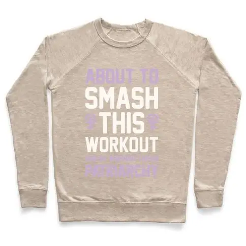 ABOUT TO SMASH THIS WORKOUT AND BY WORKOUT I MEAN PATRIARCHY CREWNECK SWEATSHIRT