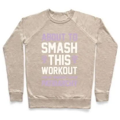 ABOUT TO SMASH THIS WORKOUT AND BY WORKOUT I MEAN PATRIARCHY CREWNECK SWEATSHIRT