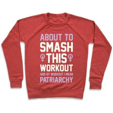 ABOUT TO SMASH THIS WORKOUT AND BY WORKOUT I MEAN PATRIARCHY CREWNECK SWEATSHIRT