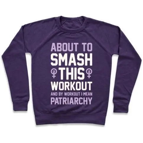 ABOUT TO SMASH THIS WORKOUT AND BY WORKOUT I MEAN PATRIARCHY CREWNECK SWEATSHIRT