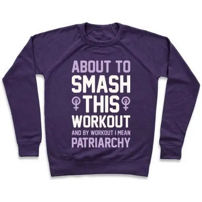 ABOUT TO SMASH THIS WORKOUT AND BY WORKOUT I MEAN PATRIARCHY CREWNECK SWEATSHIRT